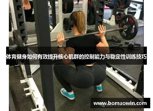 体育健身如何有效提升核心肌群的控制能力与稳定性训练技巧